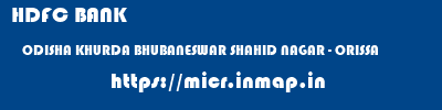 HDFC BANK  ODISHA KHURDA BHUBANESWAR SHAHID NAGAR - ORISSA  micr code